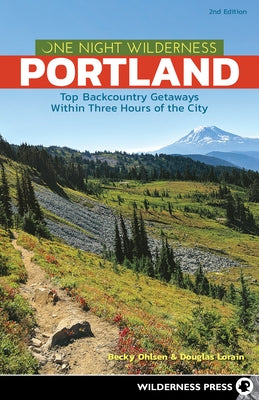 One Night Wilderness: Portland: Top Backcountry Getaways Within Three Hours of the City Wilderness Press