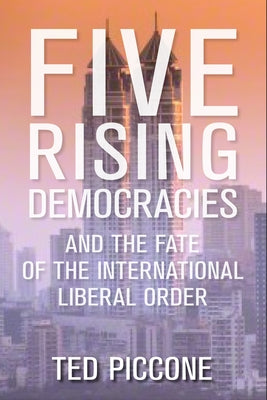 Five Rising Democracies: And the Fate of the International Liberal Order Paperback Brookings Institution Press