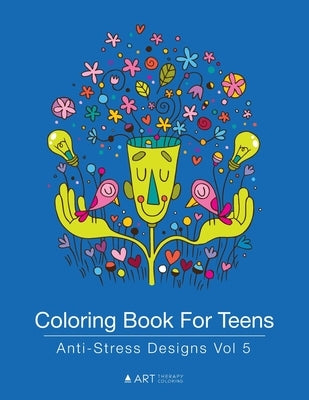 Coloring Book For Teens: Anti-Stress Designs Vol 5 Paperback Art Therapy Coloring