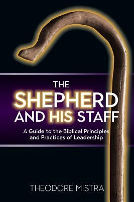 The Shepherd and His Staff: A Guide to the Biblical Principles and Practices of Leadership Paperback Castle Quay Books