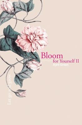 Bloom for Yourself II: Let go and grow Flower Press Publishing