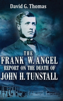 The Frank W. Angel Report on the Death of John H. Tunstall by Thomas, David G.