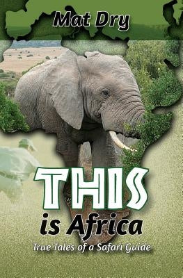THIS is Africa: True Tales of a Safari Guide Paperback Createspace Independent Publishing Platform