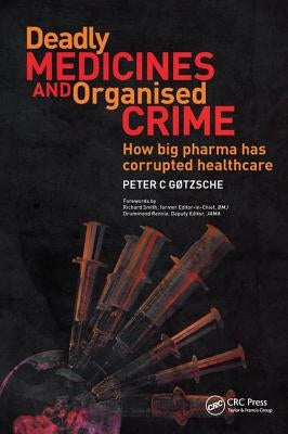 Deadly Medicines and Organised Crime: How Big Pharma Has Corrupted Healthcare Paperback CRC Press