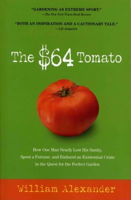 The $64 Tomato: How One Man Nearly Lost His Sanity, Spent a Fortune, and Endured an Existential Crisis in the Quest for the Perfect Ga Paperback Algonquin Books