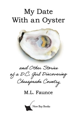 My Date With an Oyster: and Other Stories of a D.C. Girl Discovering Chesapeake Country Paperback New Bay Books LLC