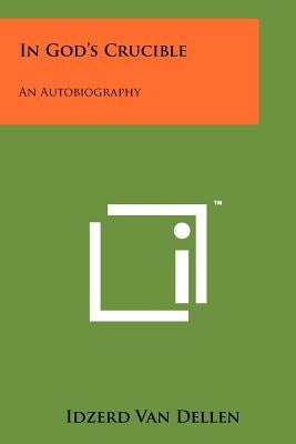 In God's Crucible: An Autobiography Paperback Literary Licensing, LLC