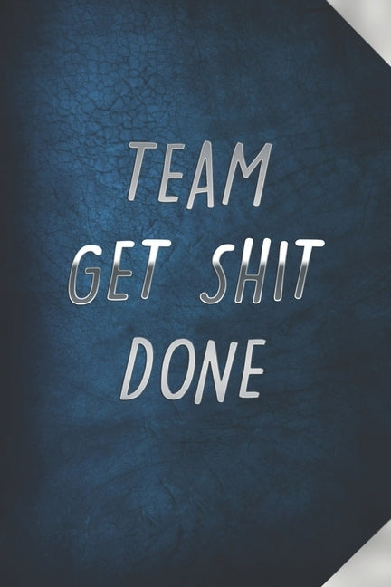 Team Get Shit Done: Funny Gift for Team Members At Work From Boss, Coworker Gift for Employee Appreciation Ideal Christmas Appreciation Da Paperback Independently Published