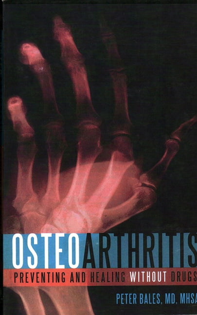 Osteoarthritis: Preventing and Healing Without Drugs by Bales, Peter
