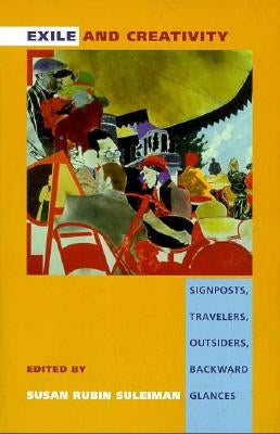 Exile and Creativity: Signposts, Travelers, Outsiders, Backward Glances Paperback Duke University Press