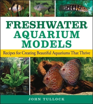 Freshwater Aquarium Models: Recipes for Creating Beautiful Aquariums That Thrive Paperback Howell Books