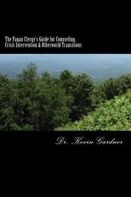 The Pagan Clergy's Guide for Counseling, Crisis Intervention & Otherworld Transitions Paperback Createspace Independent Publishing Platform