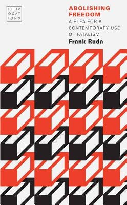 Abolishing Freedom: A Plea for a Contemporary Use of Fatalism Paperback University of Nebraska Press