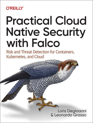 Practical Cloud Native Security with Falco: Risk and Threat Detection for Containers, Kubernetes, and Cloud Paperback O'Reilly Media