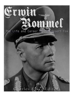 Erwin Rommel: The Life and Career of the Desert Fox Paperback Createspace Independent Publishing Platform