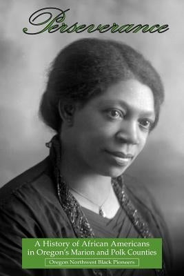 Perseverance: A History of African Americans in Oregon's Marion and Polk Counties Paperback Oregon Northwest Black Pioneers
