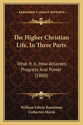 The Higher Christian Life, in Three Parts: What It Is, How Attained, Progress and Power (1860) Paperback Kessinger Publishing