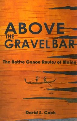 Above the Gravel Bar: The Native Canoe Routes of Maine Polar Bear & Company