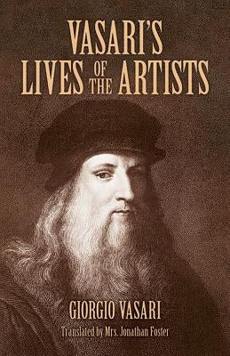 Vasari's Lives of the Artists: Giotto, Masaccio, Fra Filippo Lippi, Botticelli, Leonardo, Raphael, Michelangelo, Titian Paperback Dover Publications