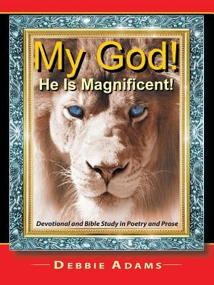 My God! He Is Magnificent!: Devotional and Bible Study in Poetry and Prose Paperback WestBow Press