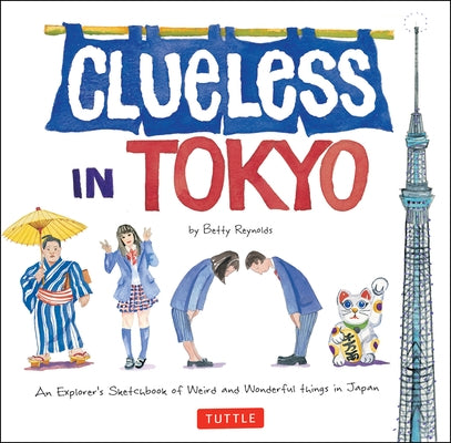 Clueless in Tokyo: An Explorer's Sketchbook of Weird and Wonderful Things in Japan Paperback Tuttle Publishing
