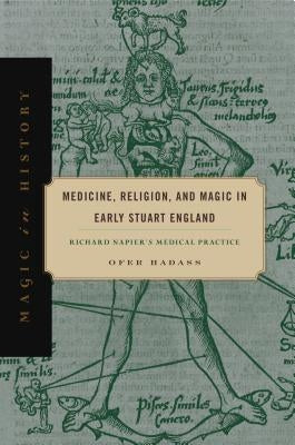 Medicine, Religion, and Magic in Early Stuart England: Richard Napier's Medical Practice Paperback Penn State University Press