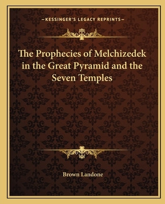 The Prophecies of Melchizedek in the Great Pyramid and the Seven Temples Paperback Kessinger Publishing