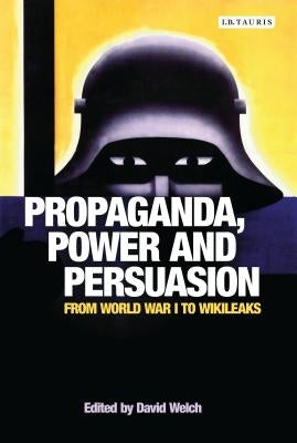 Propaganda, Power and Persuasion: From World War I to Wikileaks Paperback Continnuum-3PL