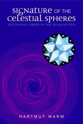 Signature of the Celestial Spheres: Discovering Order in the Solar System by Warm, Helmut