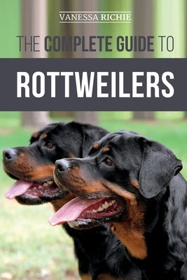 The Complete Guide to Rottweilers: Training, Health Care, Feeding, Socializing, and Caring for your new Rottweiler Puppy Paperback Independently Published