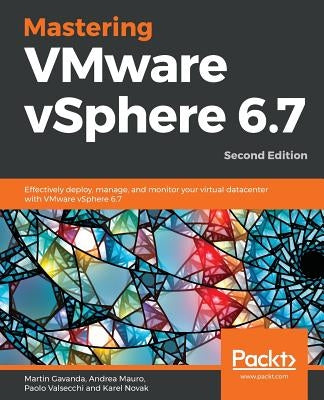 Mastering VMware vSphere 6.7 -Second Edition: Effectively deploy, manage, and monitor your virtual datacenter with VMware vSphere 6.7 Paperback Packt Publishing
