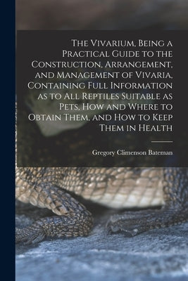 The Vivarium, Being a Practical Guide to the Construction, Arrangement, and Management of Vivaria, Containing Full Information as to all Reptiles Suit Paperback Legare Street Press