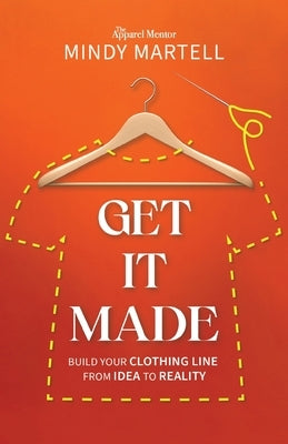 Get It Made: Build Your Clothing Line from Idea to Reality Paperback Mandala Tree Press
