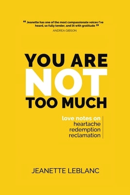 You Are Not Too Much: Love Notes on Heartache, Redemption, & Reclamation Paperback Jeanette LeBlanc
