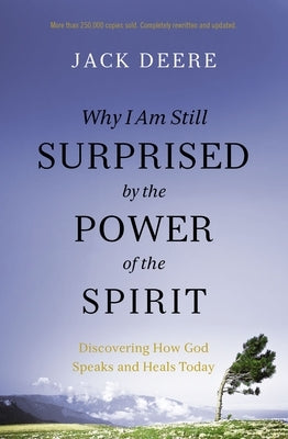 Why I Am Still Surprised by the Power of the Spirit: Discovering How God Speaks and Heals Today Paperback Zondervan