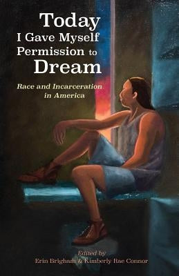 Today I Gave Myself Permission to Dream: Race and Incarceration in America Paperback University of San Francisco Press