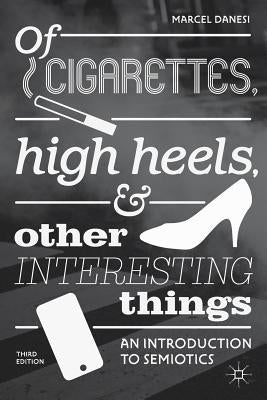 Of Cigarettes, High Heels, and Other Interesting Things: An Introduction to Semiotics Paperback Palgrave MacMillan