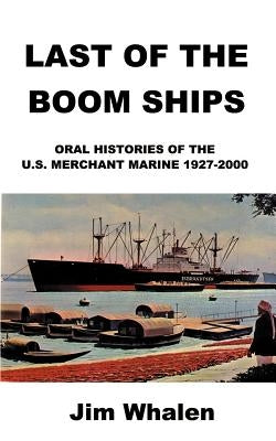 Last of the Boom Ships: Oral Histories of the U.S. Merchant Marine 1927-2000 Paperback 1st Book Library