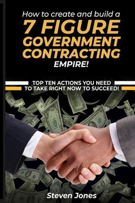 How to Create and Build a 7 Figure Government Contracting Empire Paperback United States