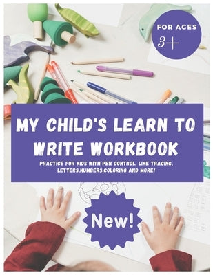 My Child's Learn to Write Workbook: Teach my 3-5 kid how to write and read letters and numbers (activity workbook for Toddler and Kindergarten ) Paperback Independently Published