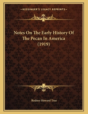 Notes On The Early History Of The Pecan In America (1919) Paperback Kessinger Publishing