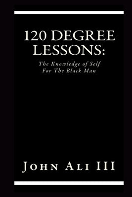 120 Degree Lessons: The Knowledge of Self For The Black Man Paperback Lulu.com