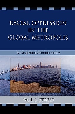 Racial Oppression in the Global Metropolis: A Living Black Chicago History Paperback Rowman & Littlefield Publishers