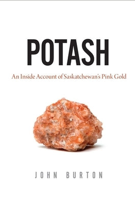 Potash: An Inside Account of Saskatchewan's Pink Gold Paperback University of Regina Press