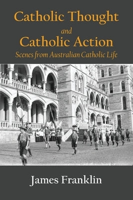 Catholic Thought and Catholic Action: Scenes from Australian Catholic Life Paperback Connor Court Publishing Pty Ltd