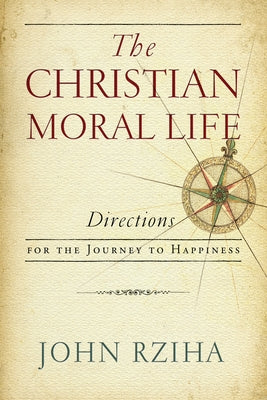The Christian Moral Life: Directions for the Journey to Happiness Paperback University of Notre Dame Press