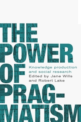 The Power of Pragmatism: Knowledge Production and Social Inquiry Paperback Manchester University Press