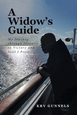 A Widow's Guide: My Journey through Insanity to Victory and Still I Press by Gunnels, Krv