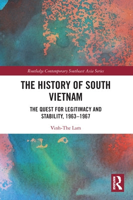 The History of South Vietnam - Lam: The Quest for Legitimacy and Stability, 1963-1967 Paperback Routledge