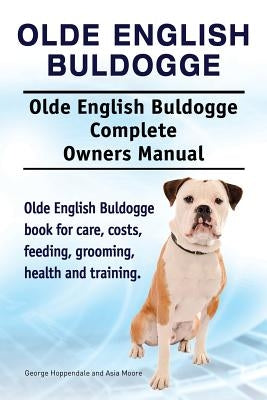 Olde English Bulldogge. Olde English Buldogge Dog Complete Owners Manual. Olde English Bulldogge book for care, costs, feeding, grooming, health and t Paperback Imb Publishing